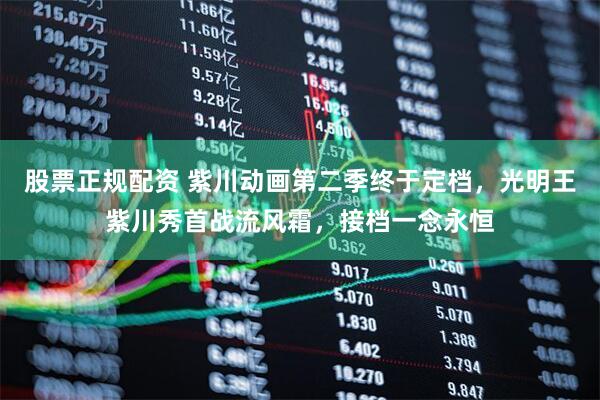 股票正规配资 紫川动画第二季终于定档，光明王紫川秀首战流风霜，接档一念永恒